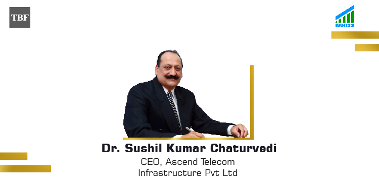 The Business Fame | Dr. Sushil Kumar Chaturvedi - CEO - Ascend Telecom Infrastructure Pvt Ltd