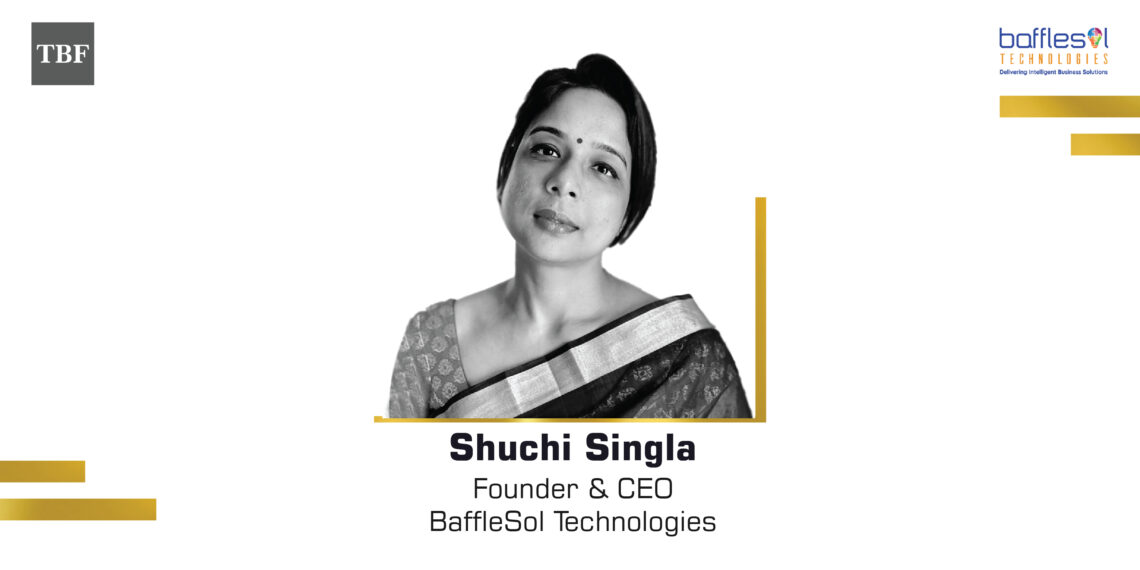 Shuchi Singla: CEO BaffleSol Technologies and an Experienced Process Transformation Coach Assuring Success