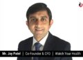Mr. Jay Patel, Co-Founder & CFO, Watch Your Health | The Business Fame