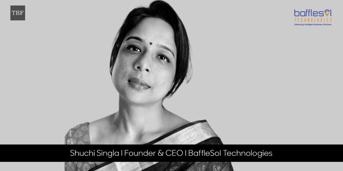 Shuchi Singla: CEO BaffleSol Technologies and an Experienced Process Transformation Coach Assuring Success 